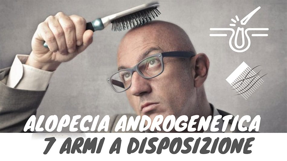 Alopecia Androgenetica Cura: 7 Armi a Disposizione